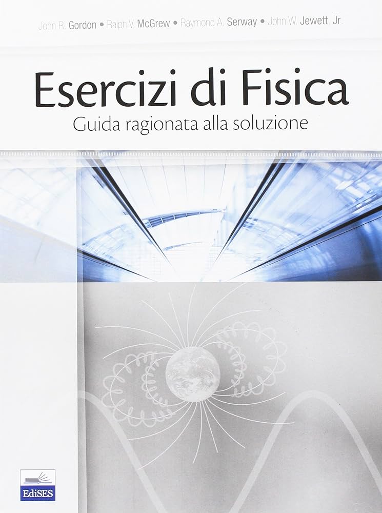 Esercizi di fisica. Guida ragionata alla soluzione