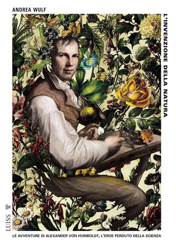 L'invenzione della natura. Le avventure di Alexander Von Humboldt, l'eroe perduto della scienza